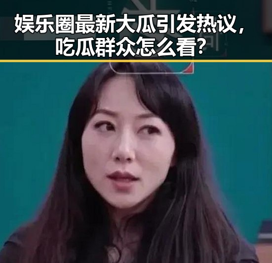 娱乐圈最新大瓜引发热议，吃瓜群众怎么看？