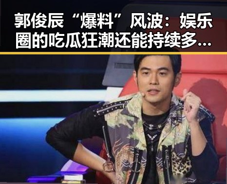 郭俊辰“爆料”风波：娱乐圈的吃瓜狂潮还能持续多久？🤔