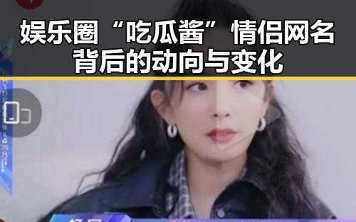 娱乐圈“吃瓜酱”情侣网名背后的动向与变化